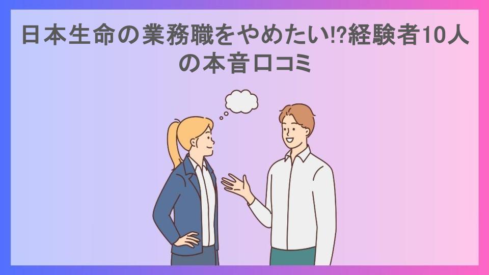 日本生命の業務職をやめたい!?経験者10人の本音口コミ